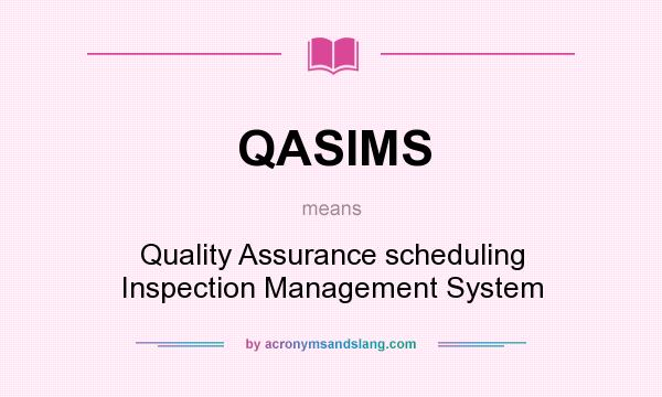 What does QASIMS mean? It stands for Quality Assurance scheduling Inspection Management System