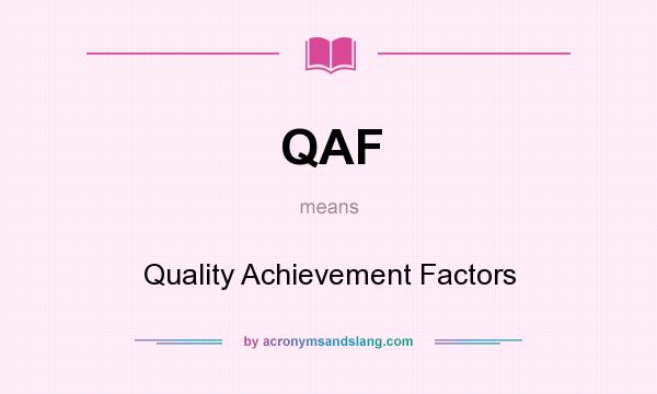 What does QAF mean? It stands for Quality Achievement Factors
