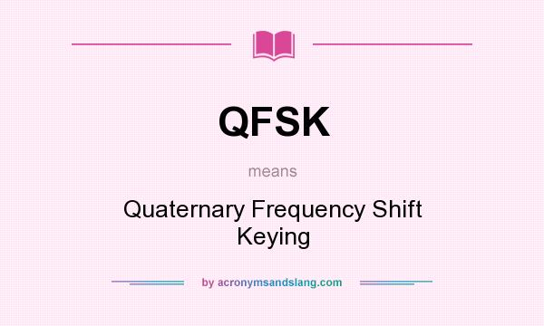 What does QFSK mean? It stands for Quaternary Frequency Shift Keying