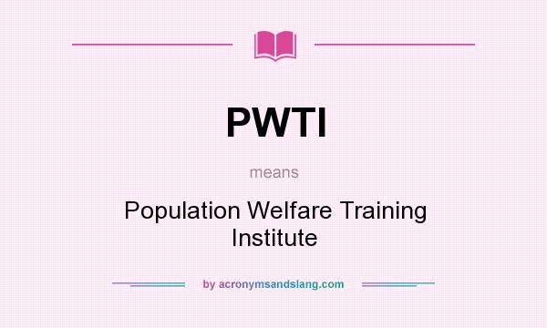 What does PWTI mean? It stands for Population Welfare Training Institute