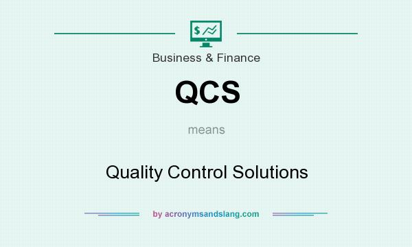 What does QCS mean? It stands for Quality Control Solutions
