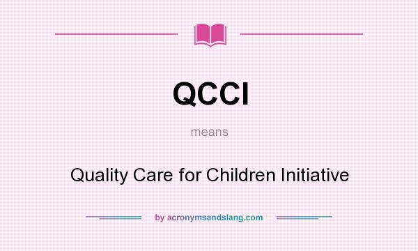 What does QCCI mean? It stands for Quality Care for Children Initiative