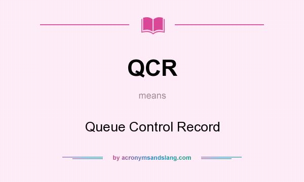 What does QCR mean? It stands for Queue Control Record
