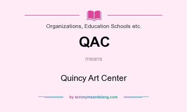 What does QAC mean? It stands for Quincy Art Center