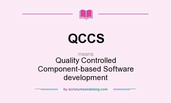What does QCCS mean? It stands for Quality Controlled Component-based Software development