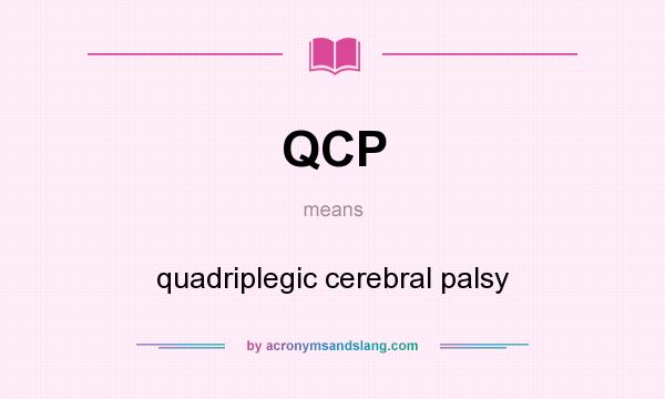 What does QCP mean? It stands for quadriplegic cerebral palsy