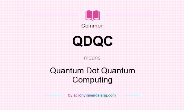 What does QDQC mean? It stands for Quantum Dot Quantum Computing