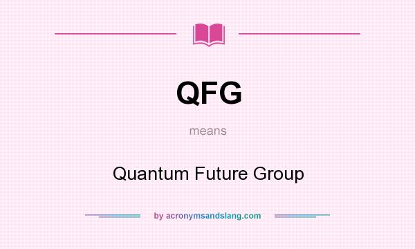 What does QFG mean? It stands for Quantum Future Group