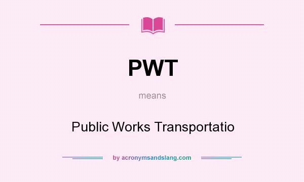 What does PWT mean? It stands for Public Works Transportatio