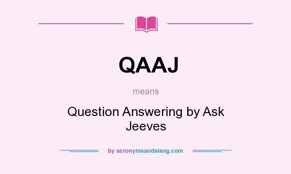 What does QAAJ mean? It stands for Question Answering by Ask Jeeves