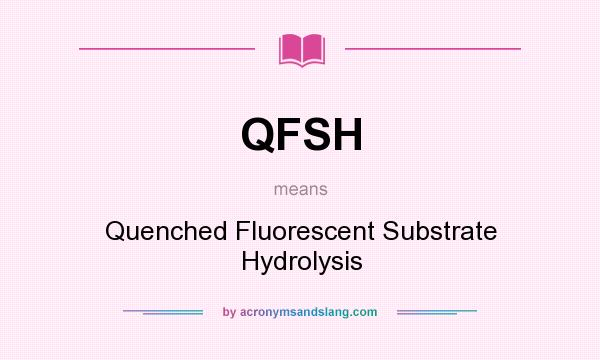 What does QFSH mean? It stands for Quenched Fluorescent Substrate Hydrolysis