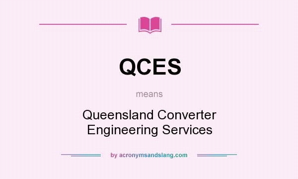 What does QCES mean? It stands for Queensland Converter Engineering Services
