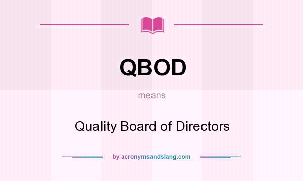 What does QBOD mean? It stands for Quality Board of Directors