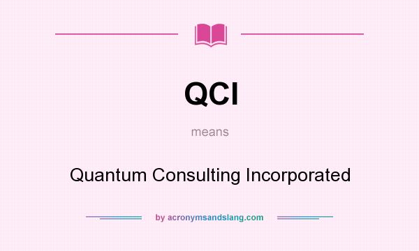 What does QCI mean? It stands for Quantum Consulting Incorporated