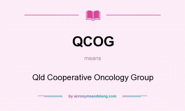 What does QCOG mean? It stands for Qld Cooperative Oncology Group