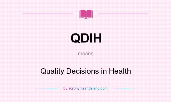 What does QDIH mean? It stands for Quality Decisions in Health