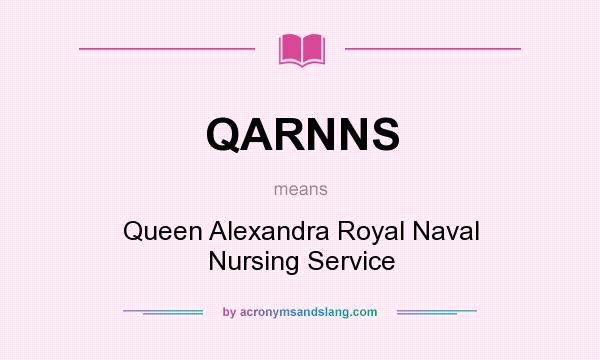What does QARNNS mean? It stands for Queen Alexandra Royal Naval Nursing Service