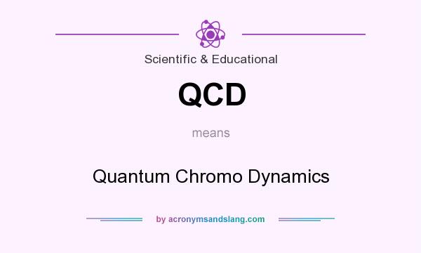 What does QCD mean? It stands for Quantum Chromo Dynamics