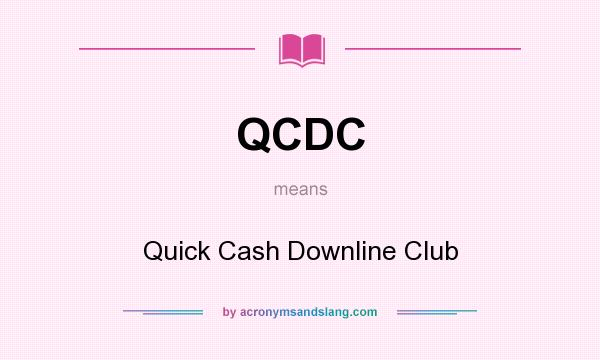 What does QCDC mean? It stands for Quick Cash Downline Club