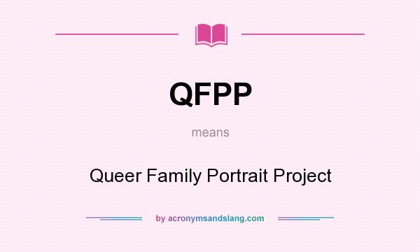What does QFPP mean? It stands for Queer Family Portrait Project