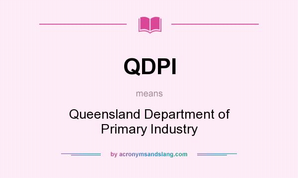 What does QDPI mean? It stands for Queensland Department of Primary Industry
