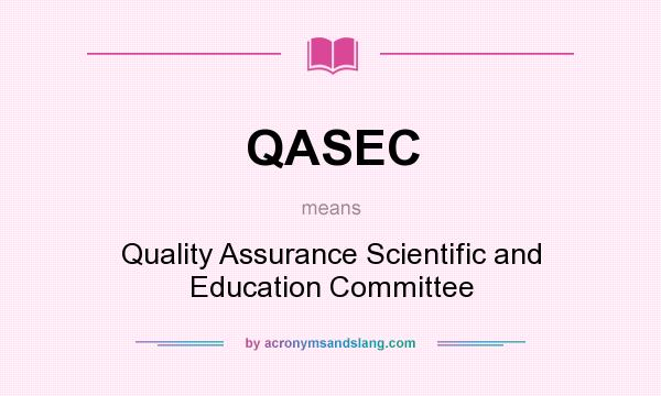 What does QASEC mean? It stands for Quality Assurance Scientific and Education Committee