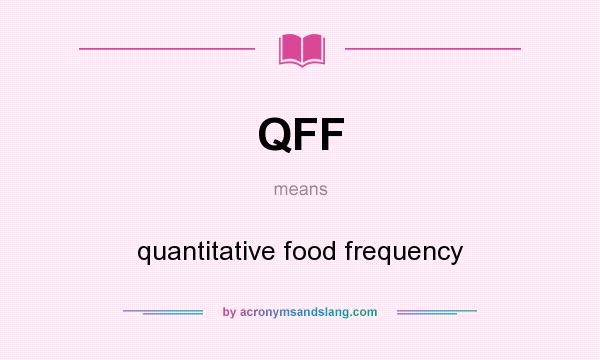 What does QFF mean? It stands for quantitative food frequency