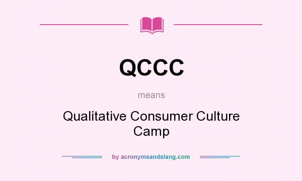 What does QCCC mean? It stands for Qualitative Consumer Culture Camp