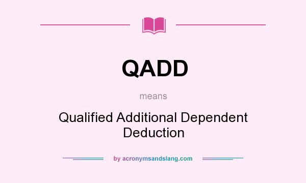 What does QADD mean? It stands for Qualified Additional Dependent Deduction