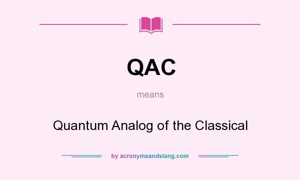 What does QAC mean? It stands for Quantum Analog of the Classical