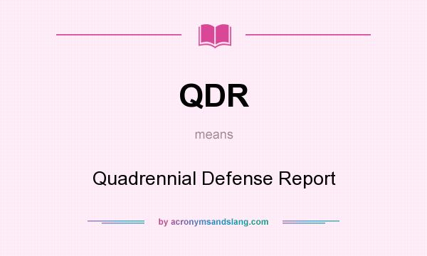 What does QDR mean? It stands for Quadrennial Defense Report