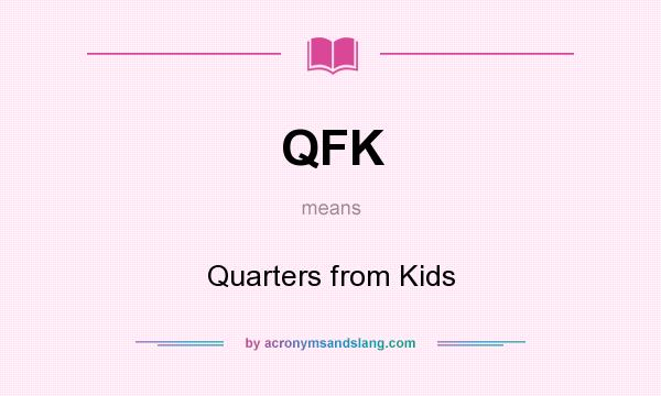 What does QFK mean? It stands for Quarters from Kids