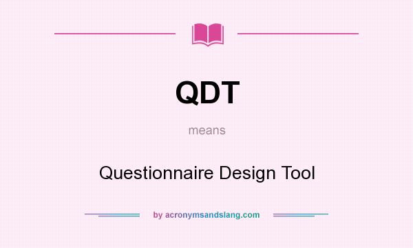 What does QDT mean? It stands for Questionnaire Design Tool