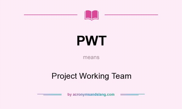 What does PWT mean? It stands for Project Working Team