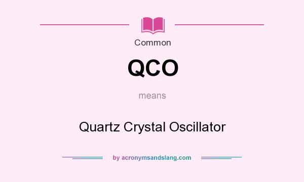 What does QCO mean? It stands for Quartz Crystal Oscillator