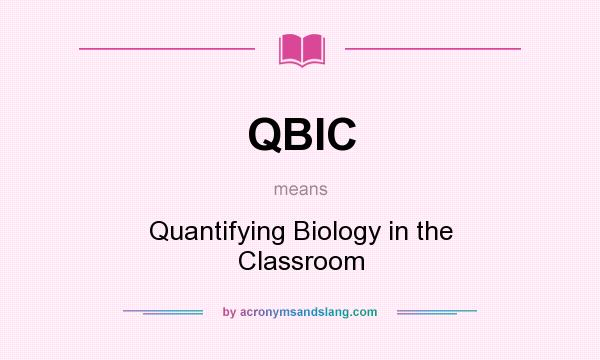 What does QBIC mean? It stands for Quantifying Biology in the Classroom