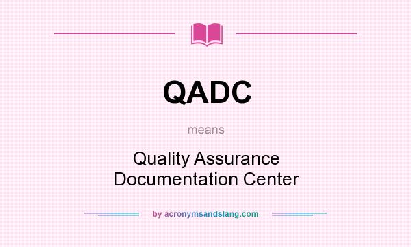 What does QADC mean? It stands for Quality Assurance Documentation Center