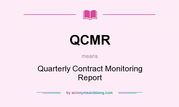 What does QCMR mean? It stands for Quarterly Contract Monitoring Report