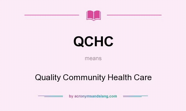 What does QCHC mean? It stands for Quality Community Health Care