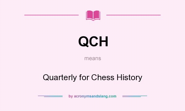 What does QCH mean? It stands for Quarterly for Chess History