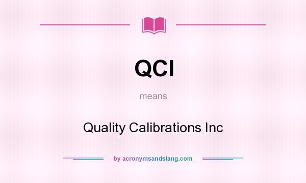 What does QCI mean? It stands for Quality Calibrations Inc