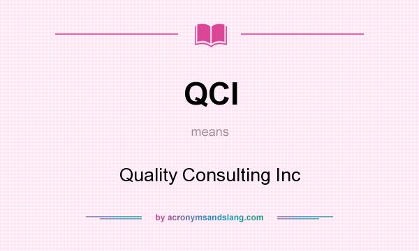 What does QCI mean? It stands for Quality Consulting Inc