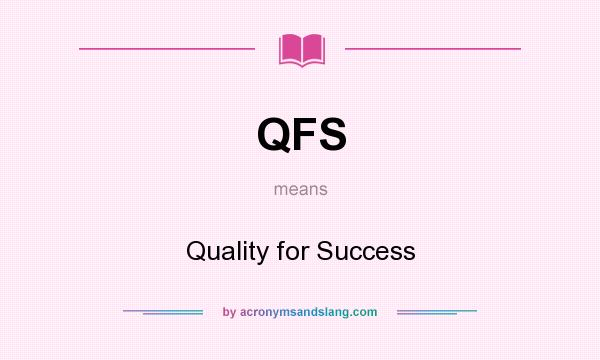 What does QFS mean? It stands for Quality for Success