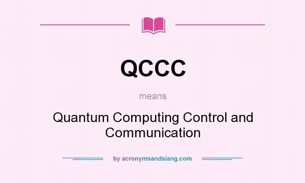 What does QCCC mean? It stands for Quantum Computing Control and Communication