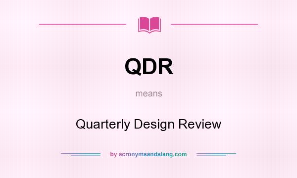 What does QDR mean? It stands for Quarterly Design Review