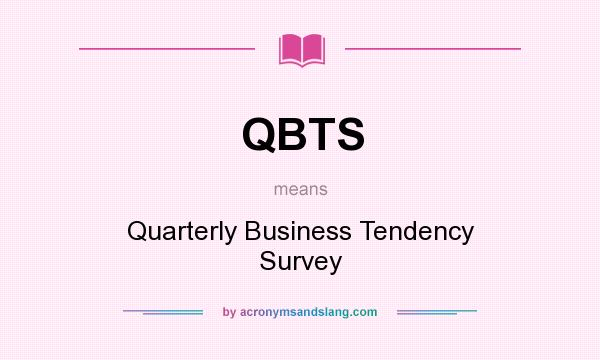 What does QBTS mean? It stands for Quarterly Business Tendency Survey