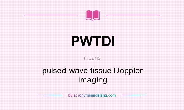 What does PWTDI mean? It stands for pulsed-wave tissue Doppler imaging