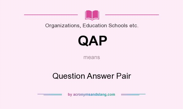 What does QAP mean? It stands for Question Answer Pair