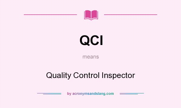 What does QCI mean? It stands for Quality Control Inspector