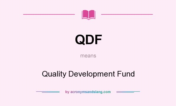 What does QDF mean? It stands for Quality Development Fund